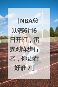 NBA总决赛6月6日开打，雷霆对阵步行者，你更看好谁？