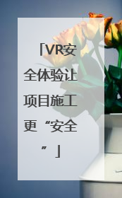 VR安全体验让项目施工更“安全”